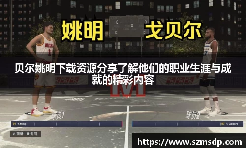 贝尔姚明下载资源分享了解他们的职业生涯与成就的精彩内容