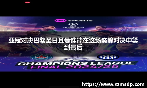 亚冠对决巴黎圣日耳曼谁能在这场巅峰对决中笑到最后