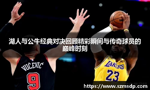 湖人与公牛经典对决回顾精彩瞬间与传奇球员的巅峰时刻